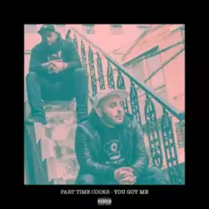 Part Time Cooks - You Got Me